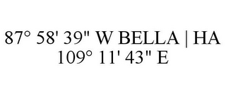 87° 58' 39" W BELLA | HA 109° 11' 43" E