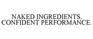 NAKED INGREDIENTS. CONFIDENT PERFORMANCE.