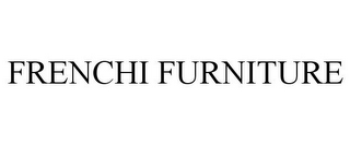 FRENCHI FURNITURE