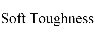 SOFT TOUGHNESS