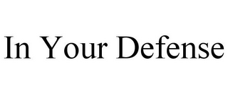 IN YOUR DEFENSE