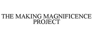 THE MAKING MAGNIFICENCE PROJECT