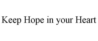 KEEP HOPE IN YOUR HEART