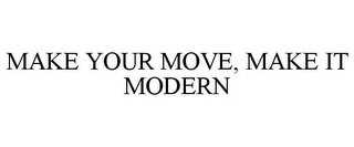 MAKE YOUR MOVE, MAKE IT MODERN