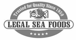 TRUSTED FOR QUALITY SINCE 1950 LEGAL SEA FOODS