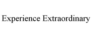 EXPERIENCE EXTRAORDINARY