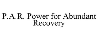 P.A.R. POWER FOR ABUNDANT RECOVERY
