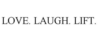 LOVE. LAUGH. LIFT.