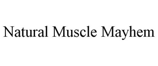 NATURAL MUSCLE MAYHEM