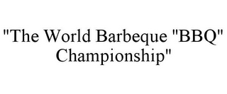 "THE WORLD BARBEQUE "BBQ" CHAMPIONSHIP"