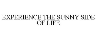 EXPERIENCE THE SUNNY SIDE OF LIFE