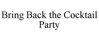 BRING BACK THE COCKTAIL PARTY