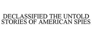 DECLASSIFIED THE UNTOLD STORIES OF AMERICAN SPIES