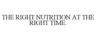 THE RIGHT NUTRITION AT THE RIGHT TIME.