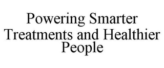 POWERING SMARTER TREATMENTS AND HEALTHIER PEOPLE