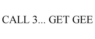 CALL 3... GET GEE