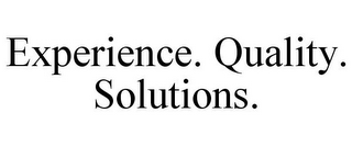 EXPERIENCE. QUALITY. SOLUTIONS.