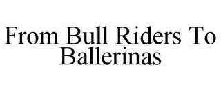 FROM BULL RIDERS TO BALLERINAS