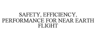 SAFETY, EFFICIENCY, PERFORMANCE FOR NEAR EARTH FLIGHT