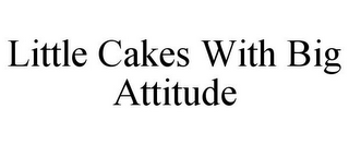 LITTLE CAKES WITH BIG ATTITUDE