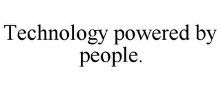 TECHNOLOGY POWERED BY PEOPLE.