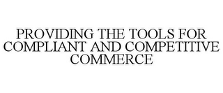 PROVIDING THE TOOLS FOR COMPLIANT AND COMPETITIVE COMMERCE