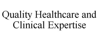 QUALITY HEALTHCARE AND CLINICAL EXPERTISE