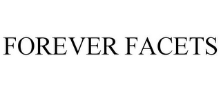 FOREVER FACETS