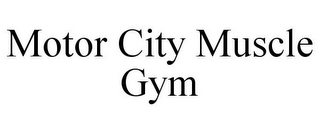 MOTOR CITY MUSCLE GYM