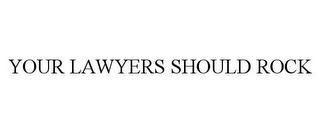 YOUR LAWYERS SHOULD ROCK