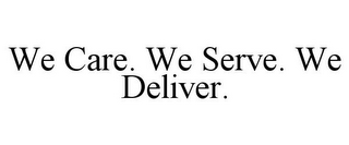 WE CARE. WE SERVE. WE DELIVER.