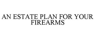 AN ESTATE PLAN FOR YOUR FIREARMS