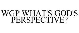 WGP WHAT'S GOD'S PERSPECTIVE?