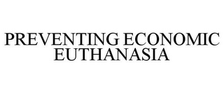 PREVENTING ECONOMIC EUTHANASIA