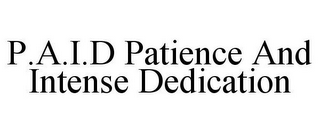 P.A.I.D PATIENCE AND INTENSE DEDICATION