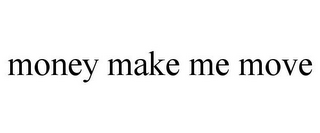 MONEY MAKE ME MOVE