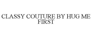 CLASSY COUTURE BY HUG ME FIRST