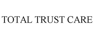 TOTAL TRUST CARE