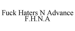 FUCK HATERS N ADVANCE F.H.N.A