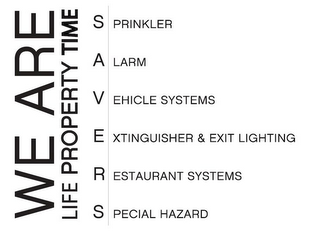 WE ARE LIFE PROPERTY TIME SAVERS SPRINKLER, ALARM, VEHICLE SYSTEMS, EXTINGUISHERS & EXIT LIGHTING, RESTAURANT SYSTEMS, SPECIAL HAZARD