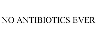 NO ANTIBIOTICS EVER