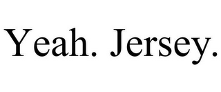 YEAH. JERSEY.