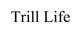TRILL LIFE