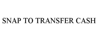 SNAP TO TRANSFER CASH