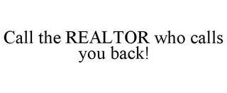 CALL THE REALTOR WHO CALLS YOU BACK!