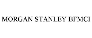 MORGAN STANLEY BFMCI