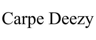 CARPE DEEZY