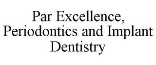 PAR EXCELLENCE, PERIODONTICS AND IMPLANT DENTISTRY