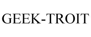GEEK-TROIT