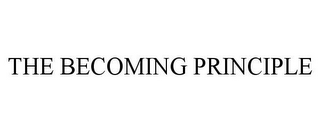 THE BECOMING PRINCIPLE